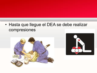 • Hasta que llegue el DEA se debe realizar
compresiones
 