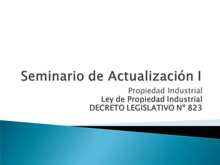Propiedad Industrial
Ley de Propiedad Industrial
DECRETO LEGISLATIVO Nº 823
 