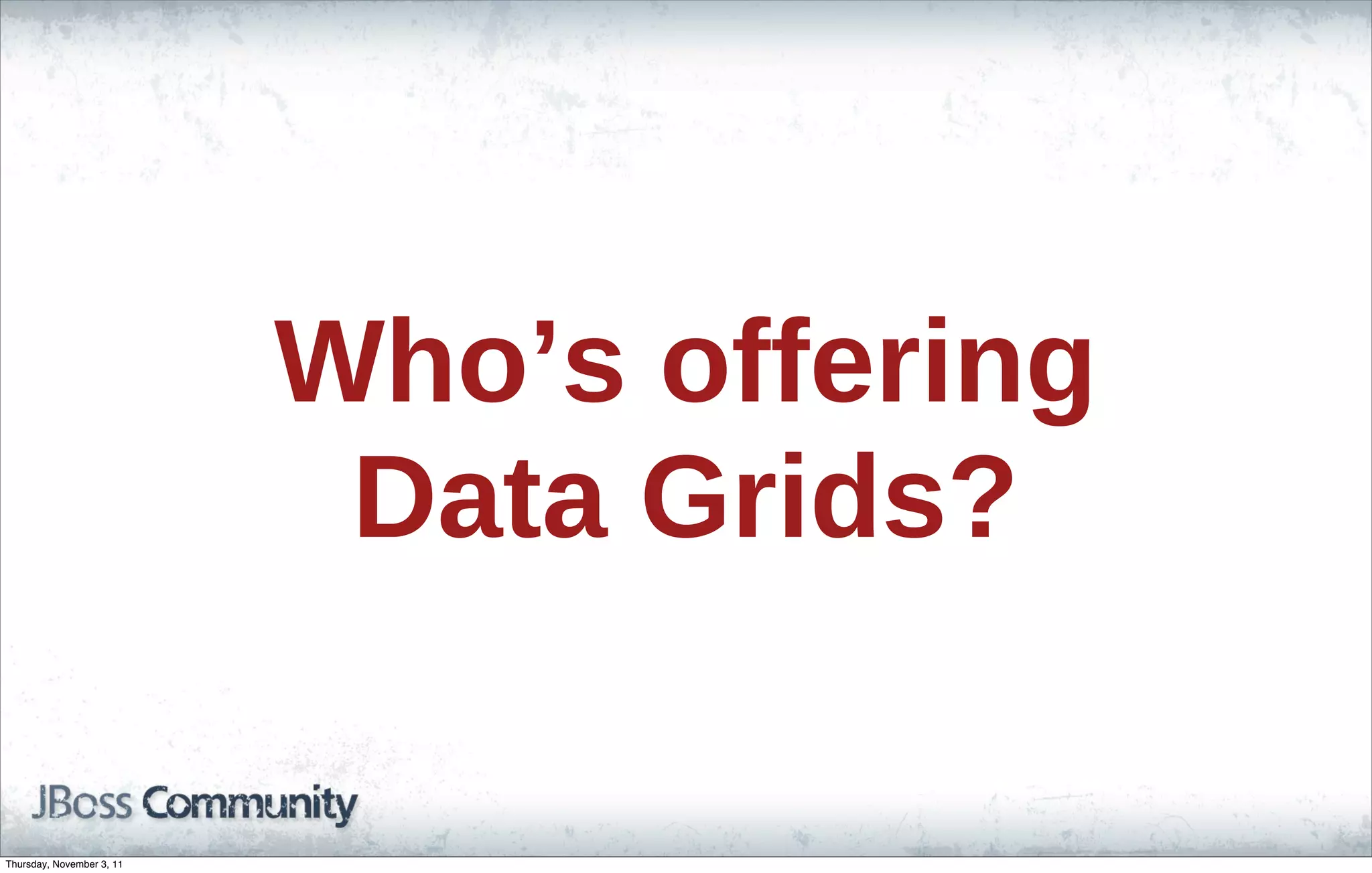 Who’s offering Data Grids? Thursday, November 3, 11 