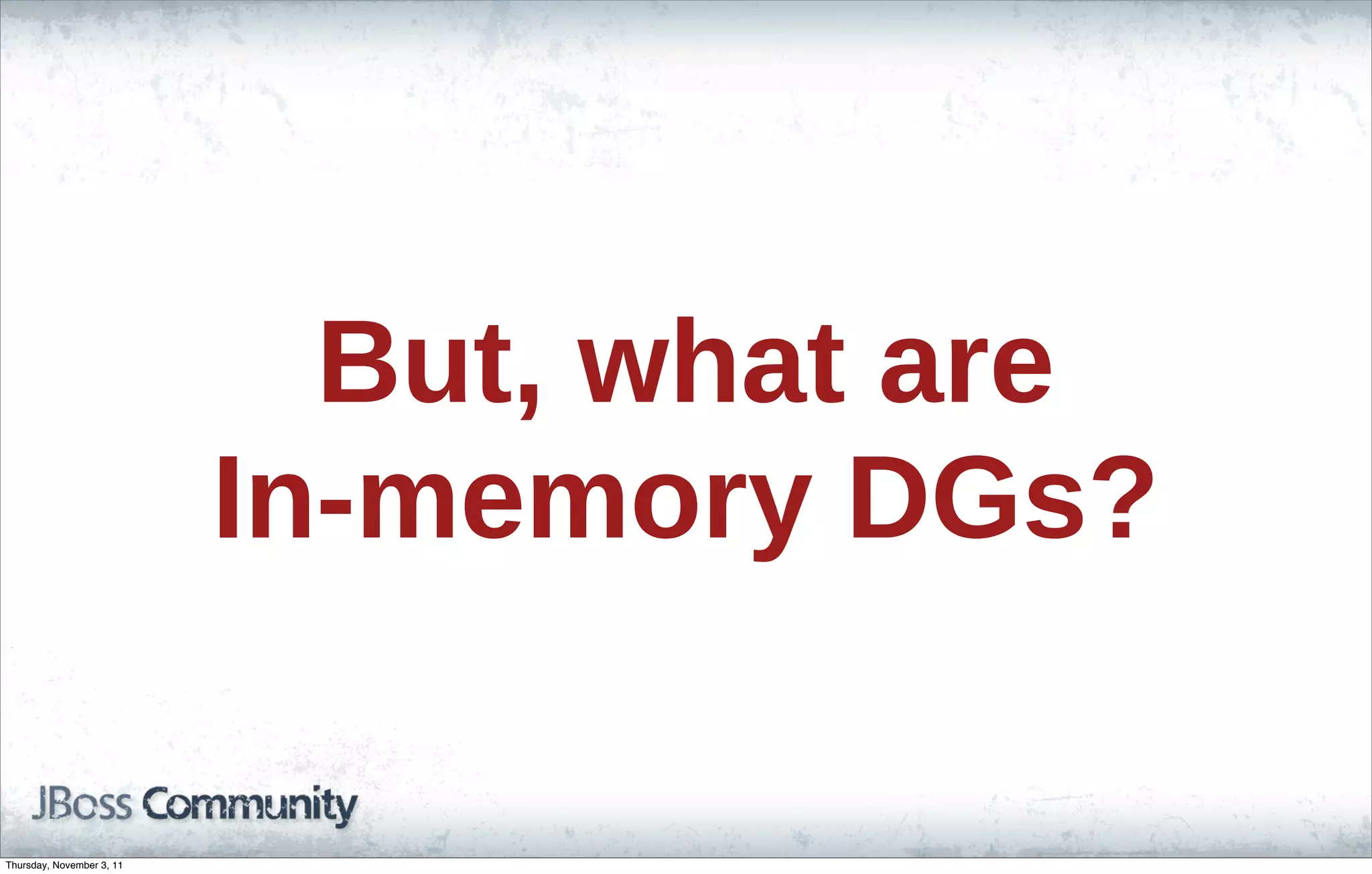 But, what are In-memory DGs? Thursday, November 3, 11 