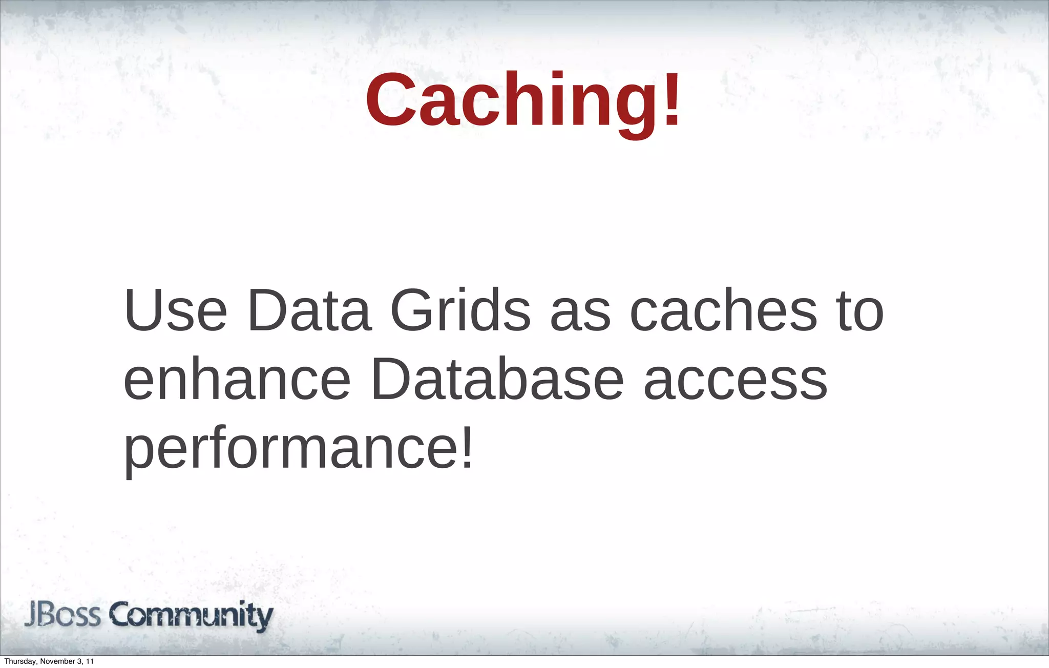 Caching! Use Data Grids as caches to enhance Database access performance! Thursday, November 3, 11 