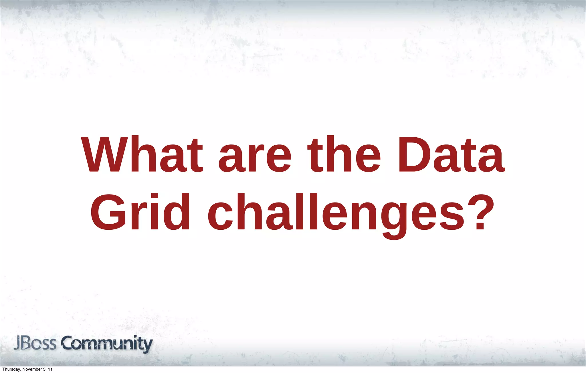 What are the Data Grid challenges? Thursday, November 3, 11 