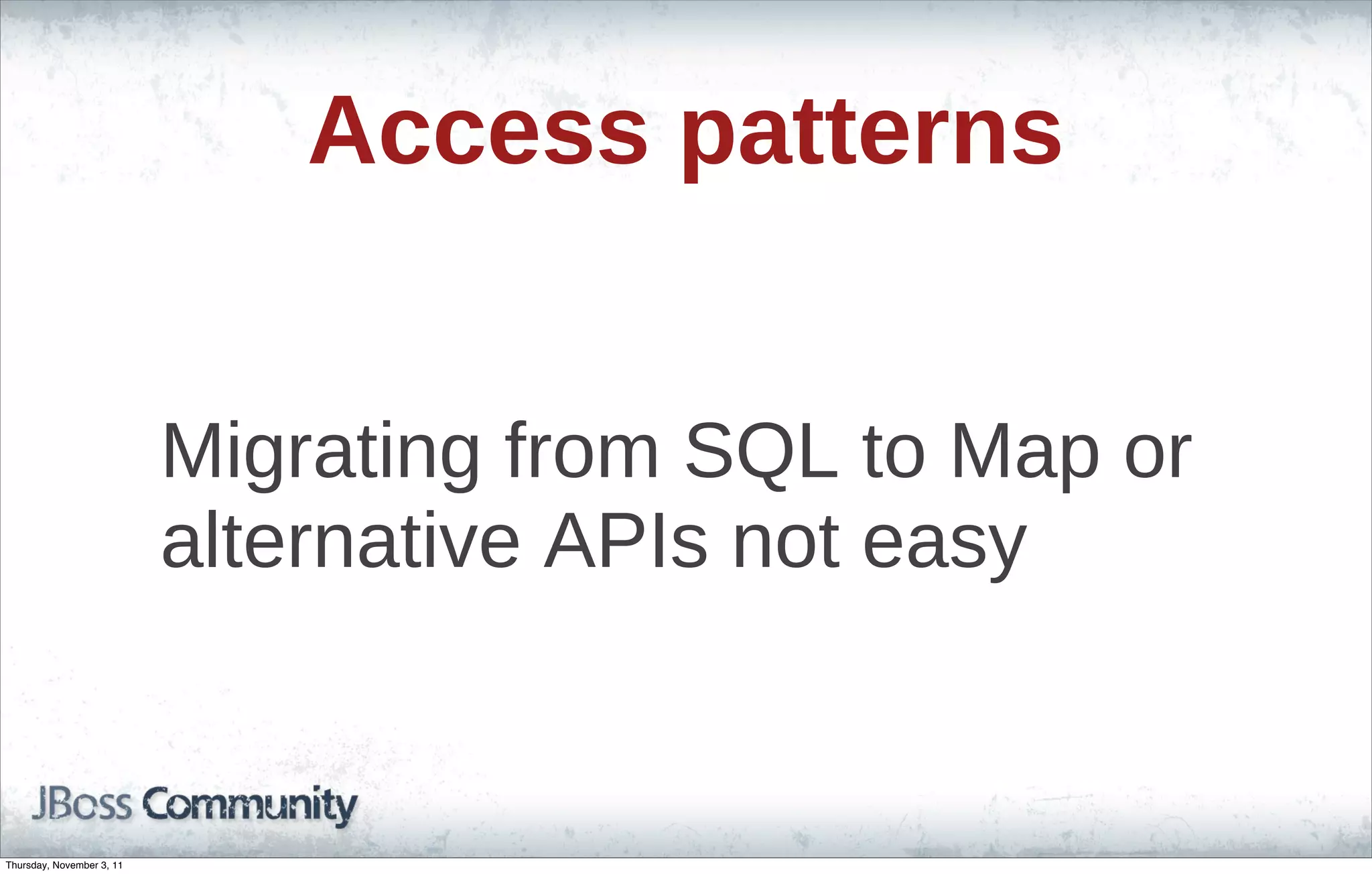 Access patterns Migrating from SQL to Map or alternative APIs not easy Thursday, November 3, 11 