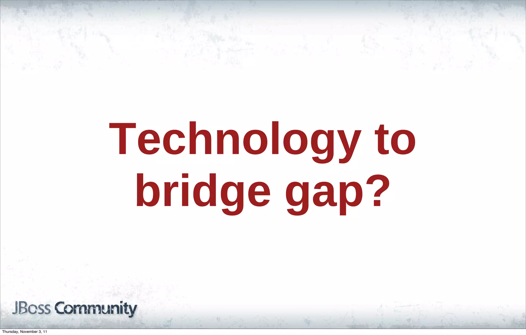 Technology to bridge gap? Thursday, November 3, 11 