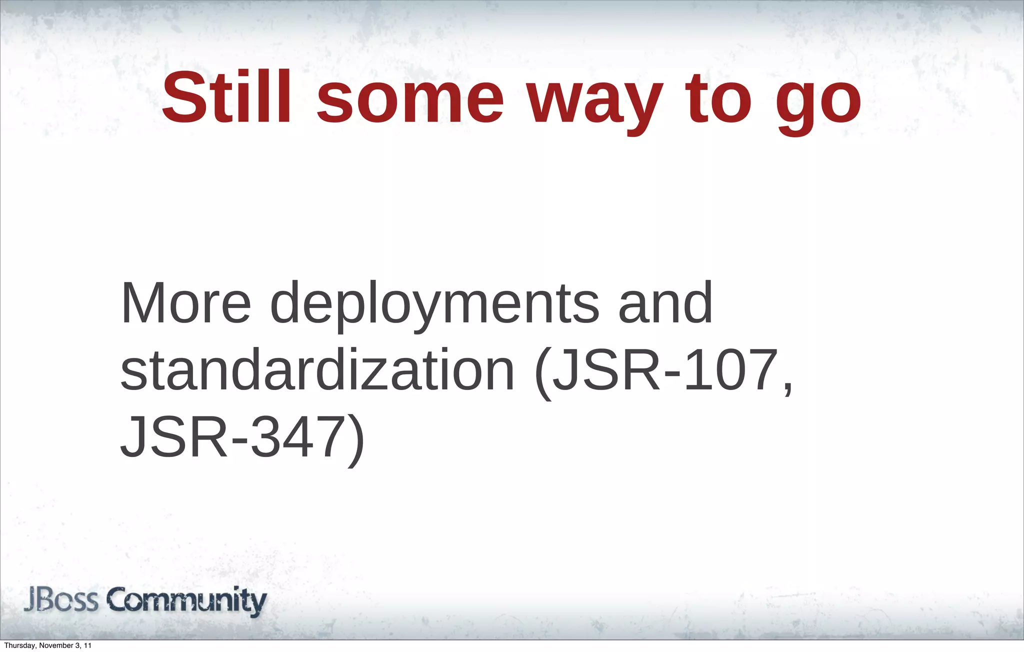 Still some way to go More deployments and standardization (JSR-107, JSR-347) Thursday, November 3, 11 