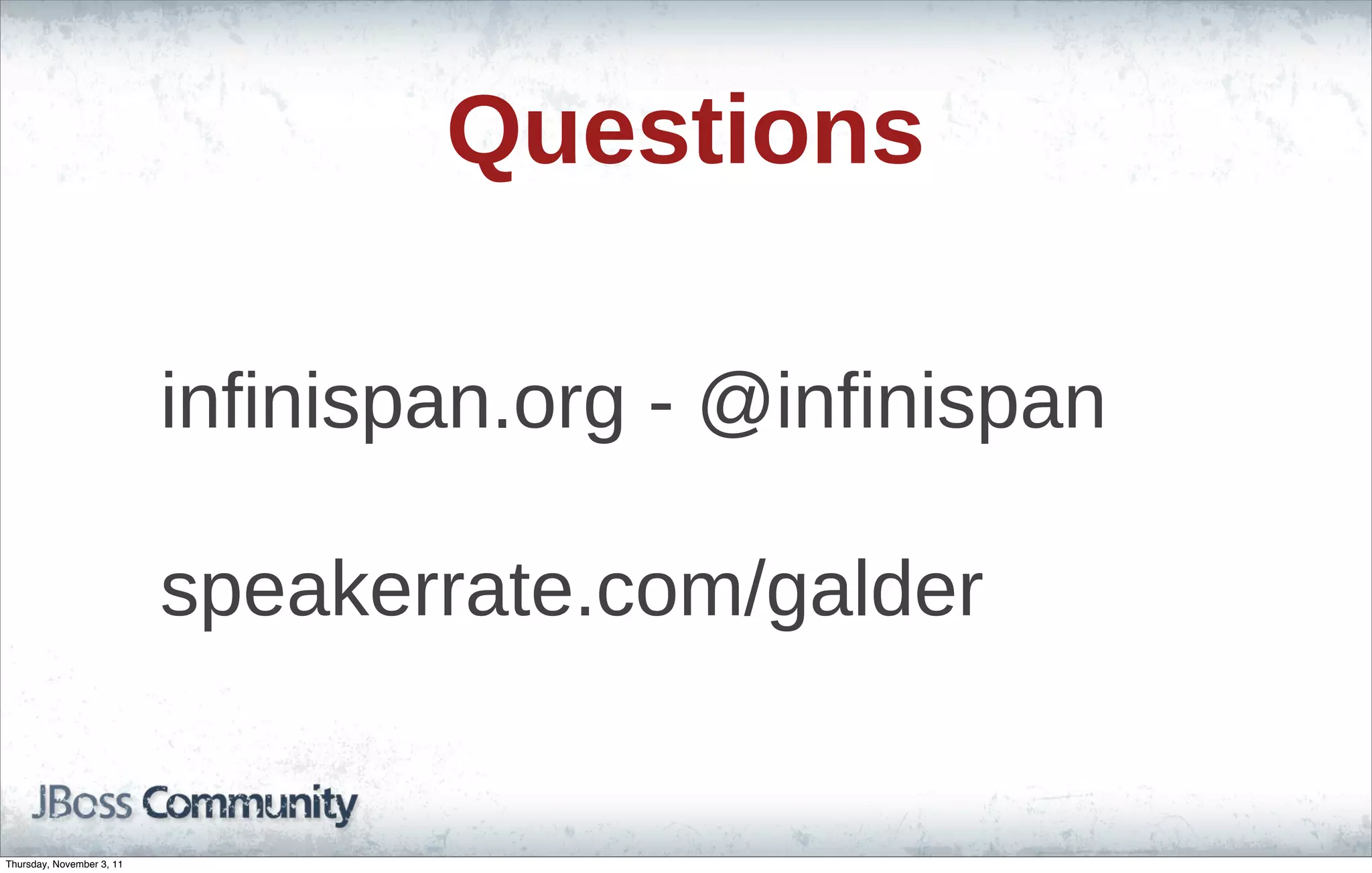 Questions infinispan.org - @infinispan speakerrate.com/galder Thursday, November 3, 11 