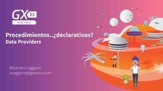 Procedimientos..¿declarativos?
Data Providers
Alejandra Caggiano
acaggiano@genexus.com
 