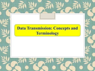 Data Transmission: Concepts and
Terminology
 