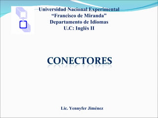 Universidad Nacional Experimental “ Francisco de Miranda” Departamento de Idiomas U.C: Inglés II Lic. Yennyfer Jiménez 