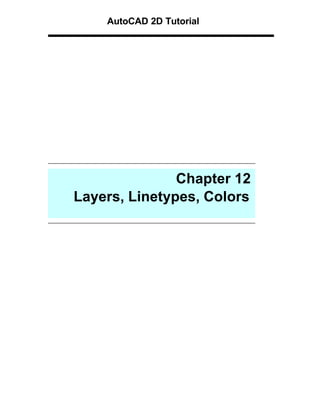 AutoCAD 2D Tutorial

Chapter 12
Layers, Linetypes, Colors

 