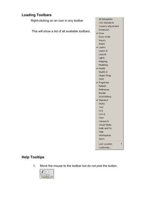 Loading Toolbars
Right-clicking on an icon in any toolbar

This will show a list of all available toolbars.

Help Tooltips
1.

Move the mouse to the toolbar but do not pick the button.

 