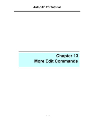 AutoCAD 2D Tutorial

Chapter 13
More Edit Commands

- 111 -

 
