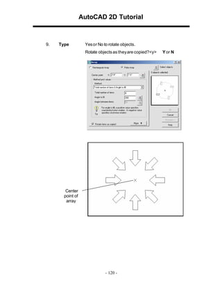 AutoCAD 2D Tutorial

9.

Type

Yes or No to rotate objects.
Rotate objects as theyare copied?<y>

Center
point of
array

- 120 -

Y or N

 
