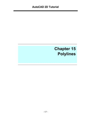 AutoCAD 2D Tutorial

Chapter 15
Polylines

- 127 -

 
