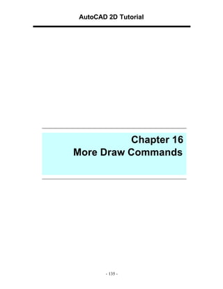 AutoCAD 2D Tutorial

Chapter 16
More Draw Commands

- 135 -

 