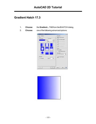 AutoCAD 2D Tutorial

Gradient Hatch 17.3

1.

Choose

the Gradient... TAB from the BHATCH dialog.

2.

Choose

one of the following advanced options:

- 155 -

 