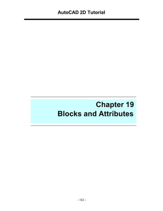 AutoCAD 2D Tutorial

Chapter 19
Blocks and Attributes

- 162 -

 