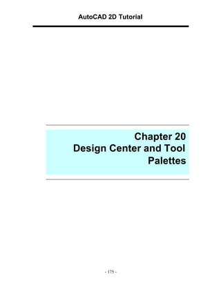 AutoCAD 2D Tutorial

Chapter 20
Design Center and Tool
Palettes

- 175 -

 
