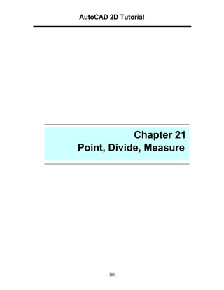 AutoCAD 2D Tutorial

Chapter 21
Point, Divide, Measure

- 180 -

 