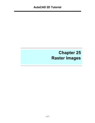 AutoCAD 2D Tutorial

Chapter 25
Raster Images

- 217 -

 