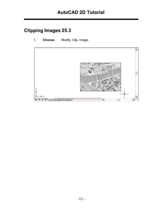 AutoCAD 2D Tutorial

Clipping Images 25.3
1.

Choose

Modify, Clip, Image.

- 221 -

 