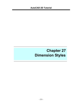 AutoCAD 2D Tutorial

Chapter 27
Dimension Styles

- 233 -

 