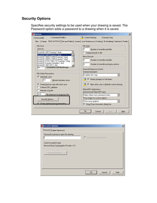 Security Options
Specifies security settings to be used when your drawing is saved. The
Password option adds a password to a drawing when it is saved.

 