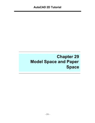 AutoCAD 2D Tutorial

Chapter 29
Model Space and Paper
Space

- 251 -

 