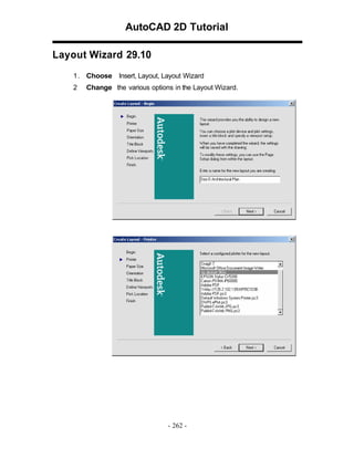AutoCAD 2D Tutorial
Layout Wizard 29.10
1 . Choose Insert, Layout, Layout Wizard
2

Change the various options in the Layout Wizard.

- 262 -

 