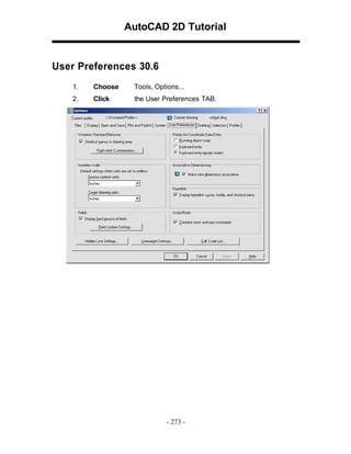 AutoCAD 2D Tutorial

User Preferences 30.6
1.

Choose

Tools, Options...

2.

Click

the User Preferences TAB.

- 273 -

 