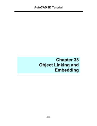 AutoCAD 2D Tutorial

Chapter 33
Object Linking and
Embedding

- 284 -

 
