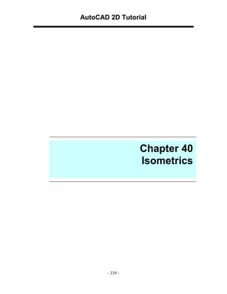 AutoCAD 2D Tutorial

Chapter 40
Isometrics

- 339 -

 