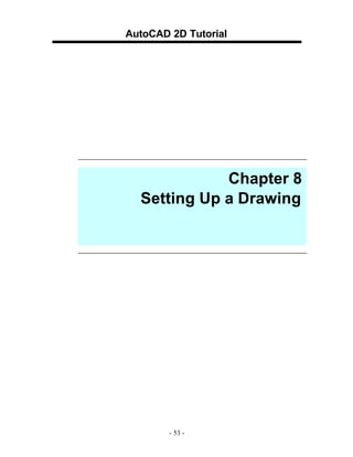 AutoCAD 2D Tutorial

Chapter 8
Setting Up a Drawing

- 53 -

 