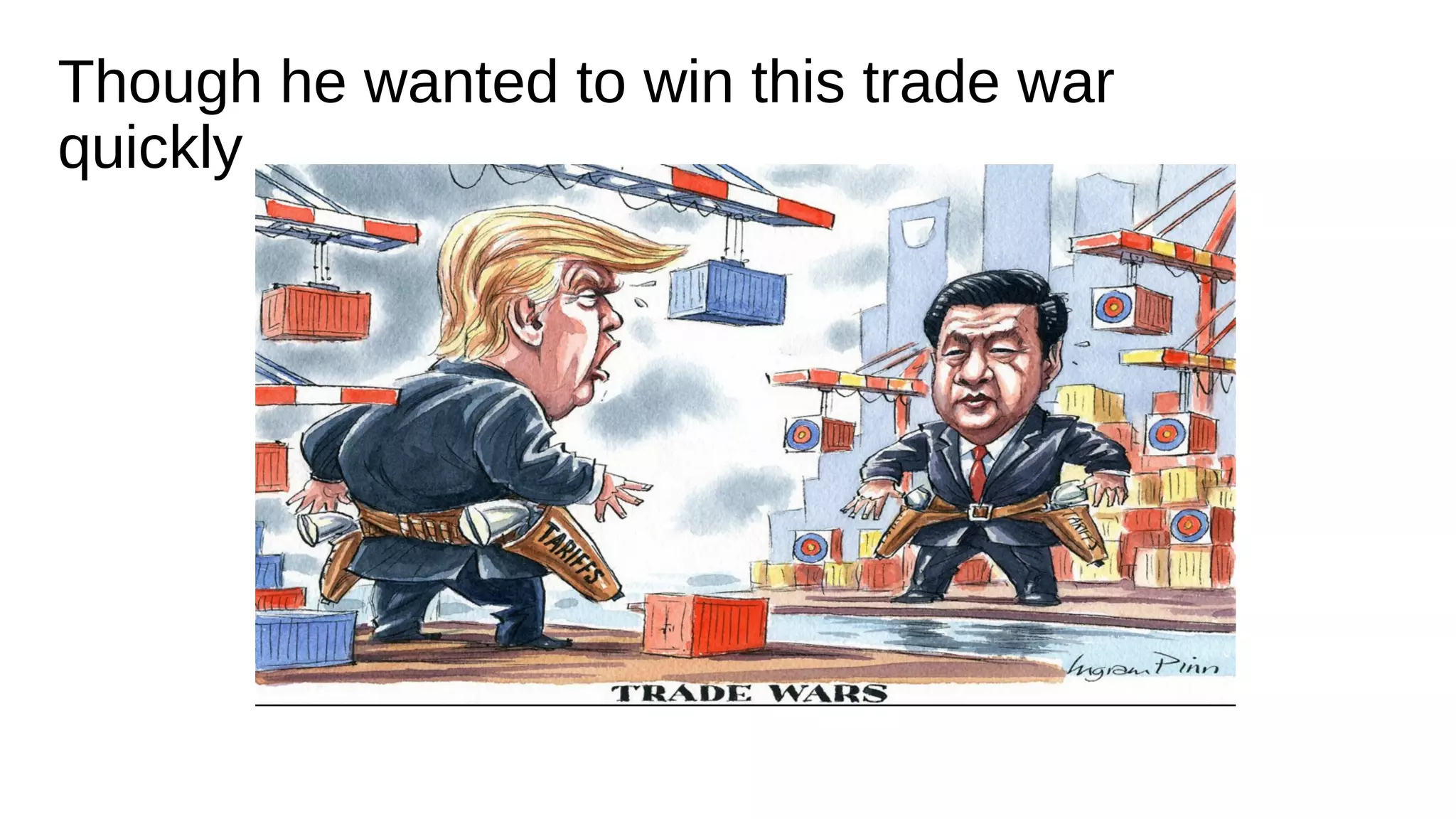 Though he wanted to win this trade war
quickly
 