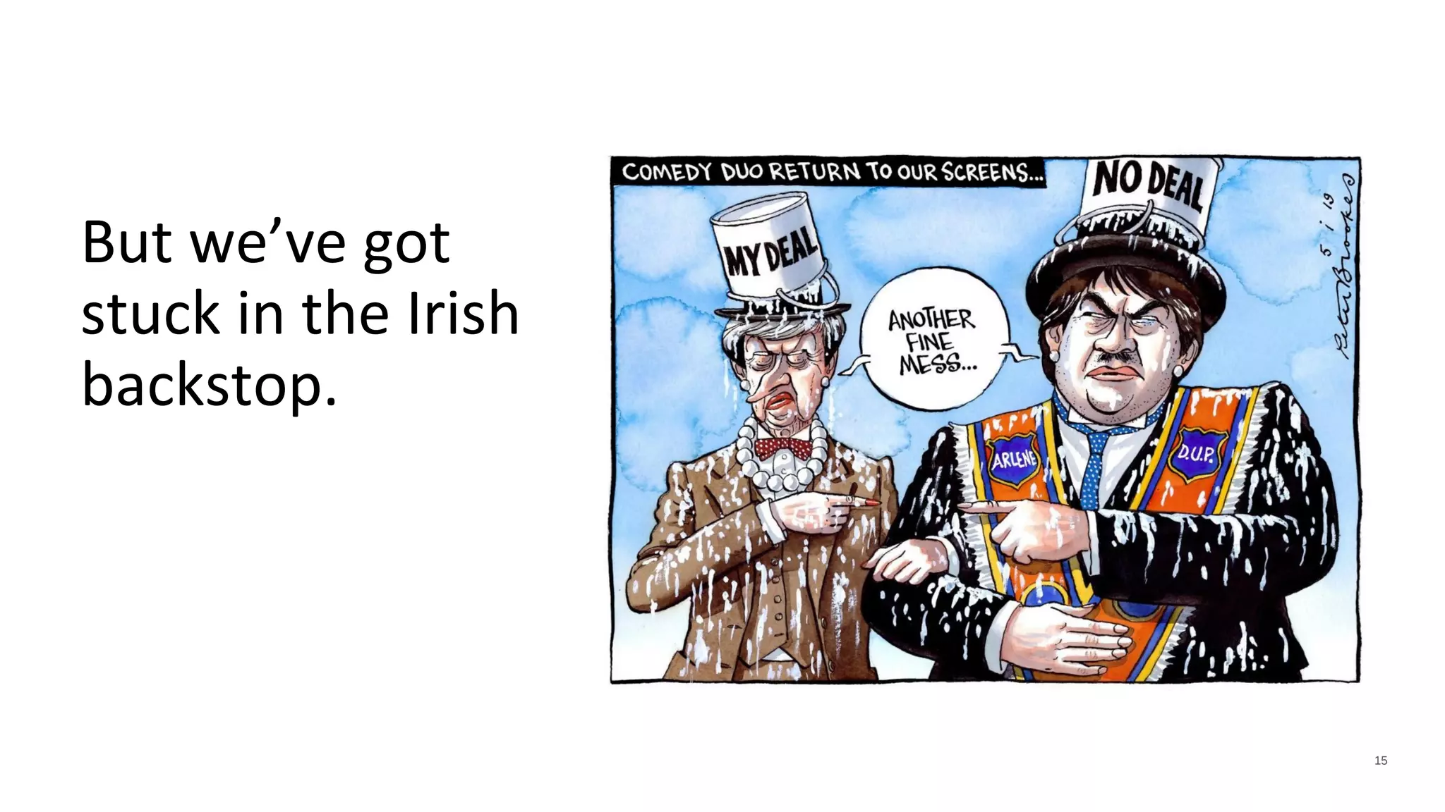 But we’ve got
stuck in the Irish
backstop.
S still in a mess
15
 