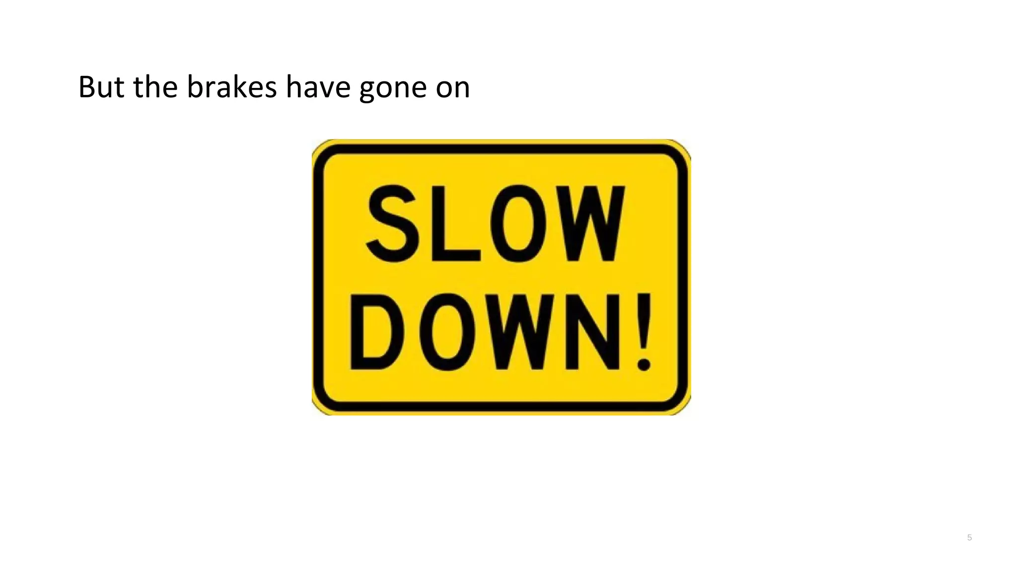 But the brakes have gone on
5
 