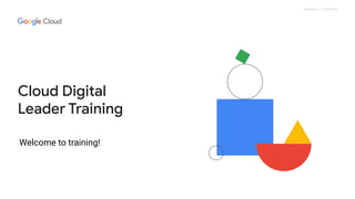 Proprietary + Confidential
Cloud Digital
Leader Training
Please sign in here:
[bit.ly link]
Welcome to training!
 