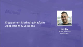 Engagement Marketing Platform
Applications & Solutions
Jon Day
Senior Solutions
Consultant
 