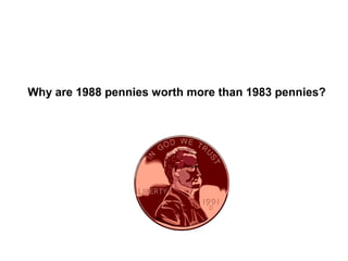 Why are 1988 pennies worth more than 1983 pennies?
 