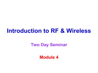 Introduction to RF & Wireless

        Two Day Seminar

           Module 4
 