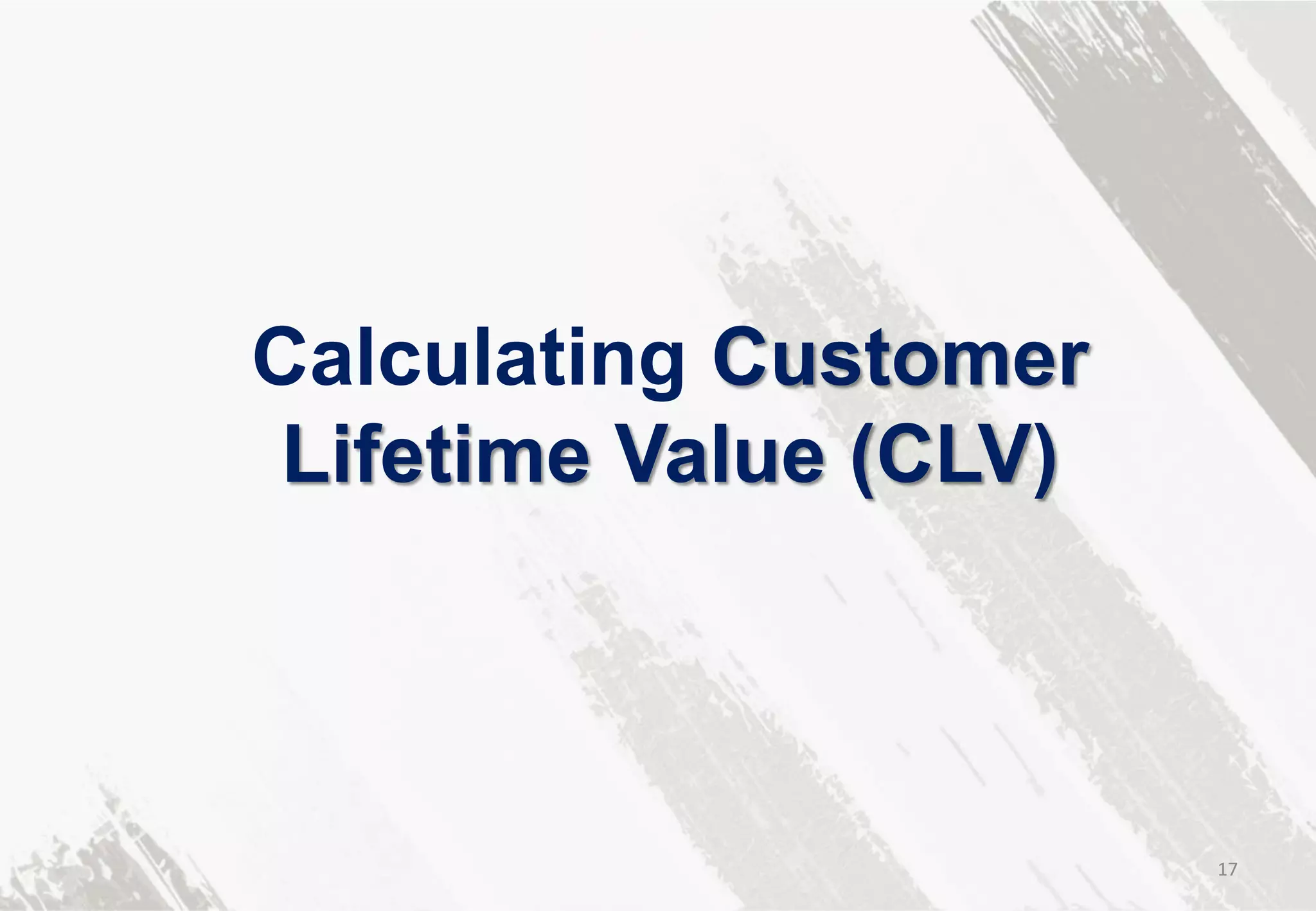 Calculating Customer
Lifetime Value (CLV)
17
 