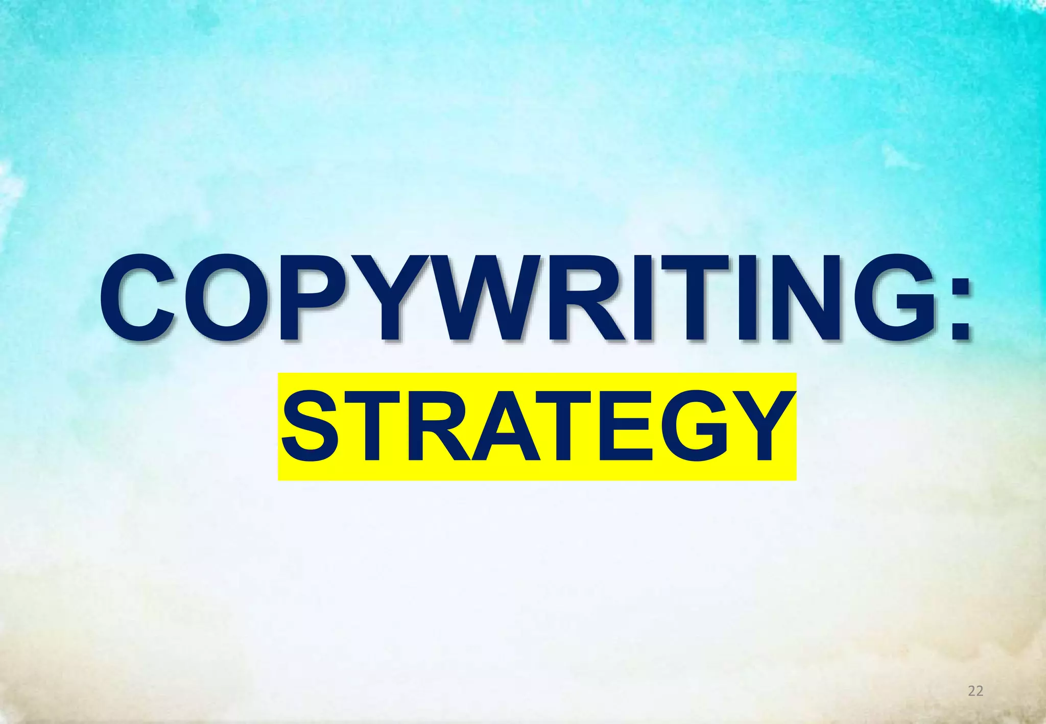 COPYWRITING:
STRATEGY
22
 