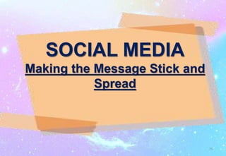 SOCIAL MEDIA
Making the Message Stick and
Spread
75
 