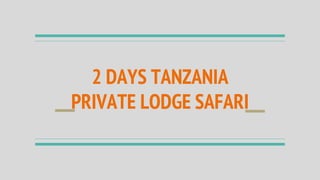 2 DAYS TANZANIA
PRIVATE LODGE SAFARI
 