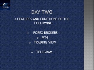  FEATURES AND FUNCTIONS OF THE
FOLLOWING
 FOREX BROKERS
 MT4
 TRADING VIEW
 TELEGRAM.
 