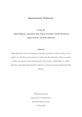 Dimensionality Reduction
Group 26
Akash Baguant, Johnathan Mei, Rowan Pritchett, Moshe Steinberg
Supervised by: Dr Badr Mi...