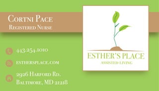 assisted living
ESTHER’S PLACE
Cortni Pace
Registered Nurse
443.254.1010
esthersplace.com
2926 Harford Rd.
Baltimore, MD 21218
 