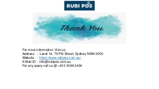 For more information: Visit us:
Address : Level 14, 70 Pitt Street, Sydney NSW 2000
Website : https://www.rubipos.com.au/
E-Mail ID : info@rubipos.com.au
For any query call us @ +612 9188 3434
 