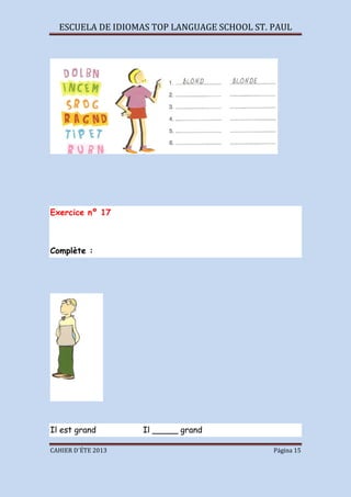 ESCUELA DE IDIOMAS TOP LANGUAGE SCHOOL ST. PAUL
CAHIER D´ÉTE 2013 Página 15
Exercice nº 17
Complète :
Il est grand Il _____ grand
 