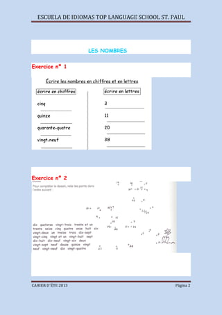 ESCUELA DE IDIOMAS TOP LANGUAGE SCHOOL ST. PAUL
CAHIER D´ÉTE 2013 Página 2
LES NOMBRES
Exercice nº 1
Exercice nº 2
 